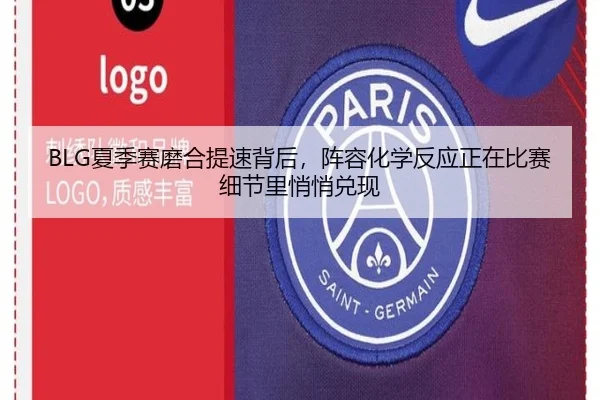 BLG夏季赛磨合提速背后，阵容化学反应正在比赛细节里悄悄兑现